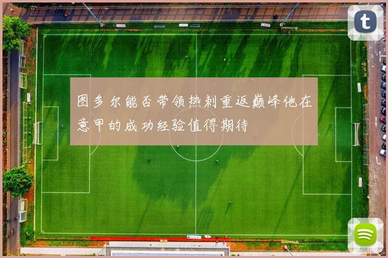 图多尔能否带领热刺重返巅峰他在意甲的成功经验值得期待