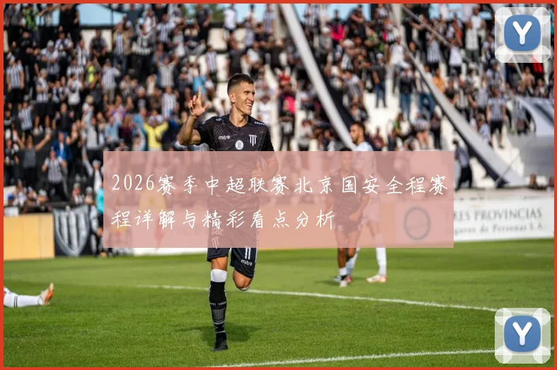 2026赛季中超联赛北京国安全程赛程详解与精彩看点分析